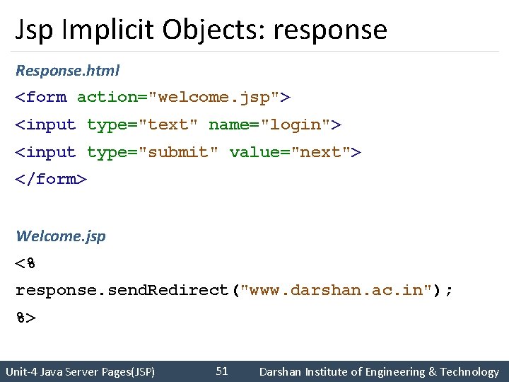 Jsp Implicit Objects: response Response. html <form action="welcome. jsp"> <input type="text" name="login"> <input type="submit"