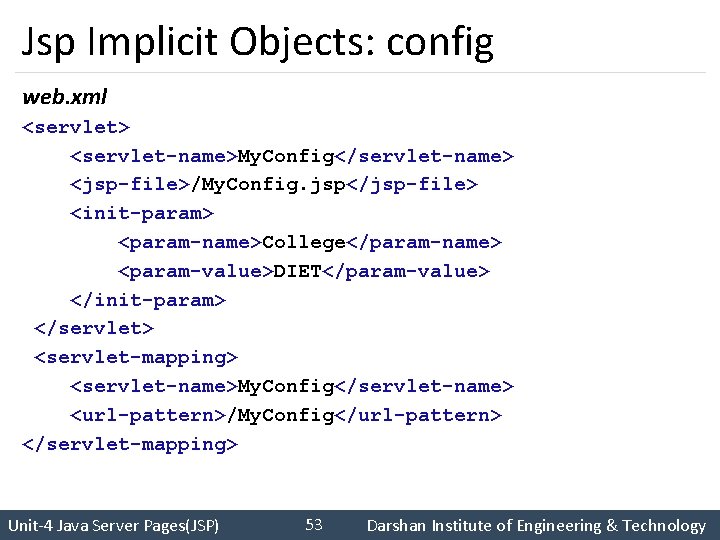 Jsp Implicit Objects: config web. xml <servlet> <servlet-name>My. Config</servlet-name> <jsp-file>/My. Config. jsp</jsp-file> <init-param> <param-name>College</param-name>