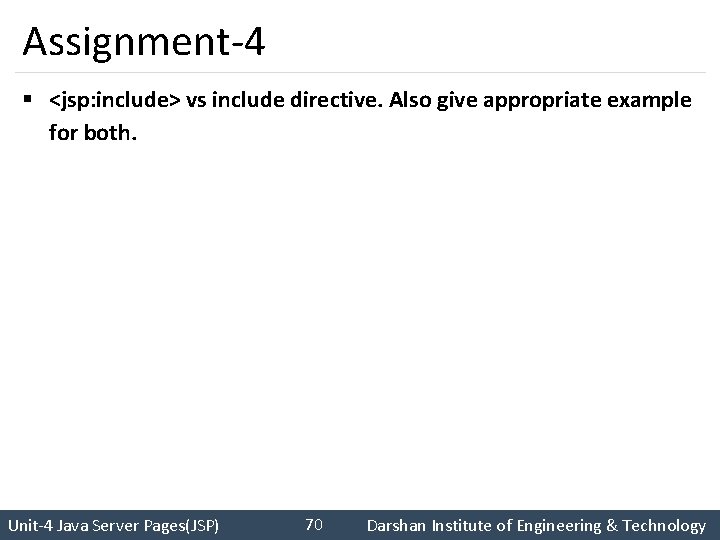 Assignment-4 § <jsp: include> vs include directive. Also give appropriate example for both. 70