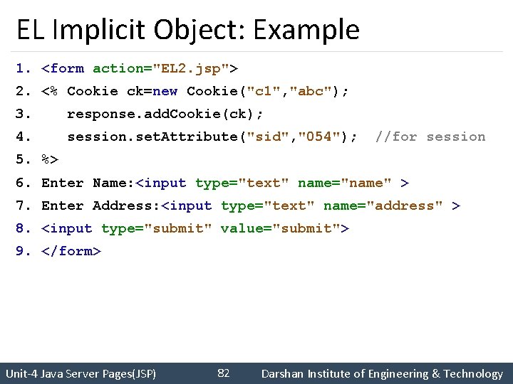 EL Implicit Object: Example 1. <form action="EL 2. jsp"> 2. <% Cookie ck=new Cookie("c