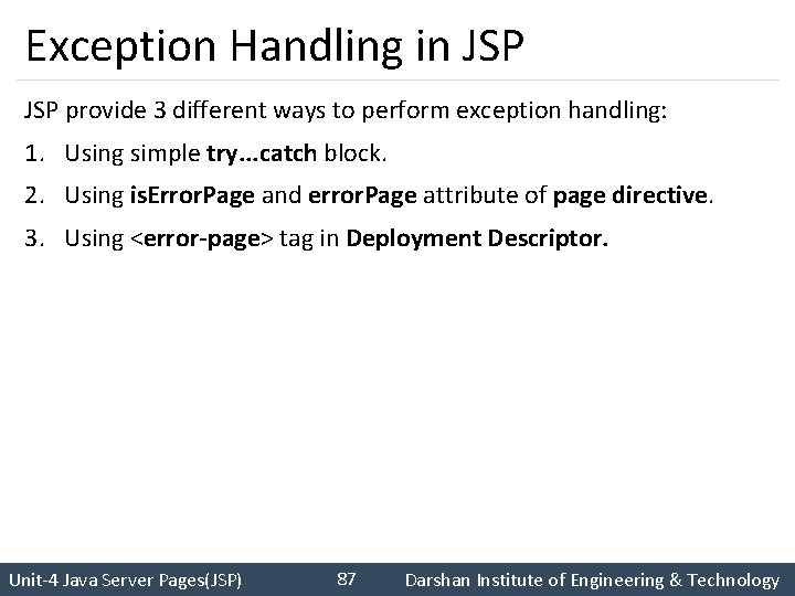 Exception Handling in JSP provide 3 different ways to perform exception handling: 1. Using