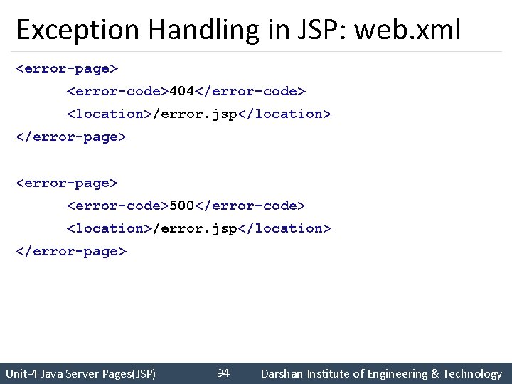 Exception Handling in JSP: web. xml <error-page> <error-code>404</error-code> <location>/error. jsp</location> </error-page> <error-code>500</error-code> <location>/error. jsp</location>