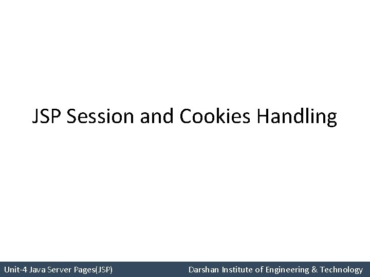 JSP Session and Cookies Handling Unit-4 Java Server Pages(JSP) Darshan Institute of Engineering &