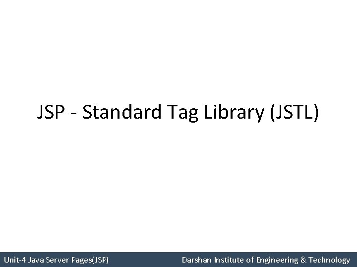 JSP - Standard Tag Library (JSTL) Unit-4 Java Server Pages(JSP) Darshan Institute of Engineering