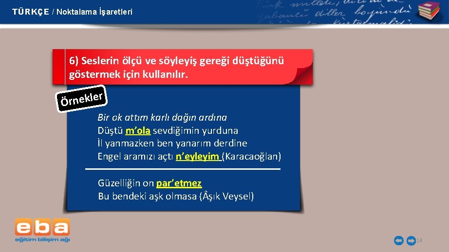 TÜRKÇE / Noktalama İşaretleri 6) Seslerin ölçü ve söyleyiş gereği düştüğünü göstermek için kullanılır.