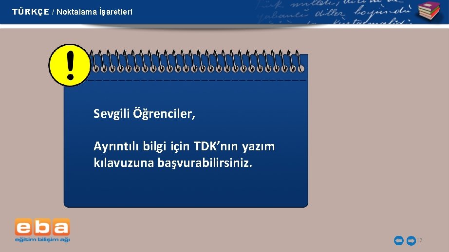 TÜRKÇE / Noktalama İşaretleri Sevgili Öğrenciler, Ayrıntılı bilgi için TDK’nın yazım kılavuzuna başvurabilirsiniz. 17