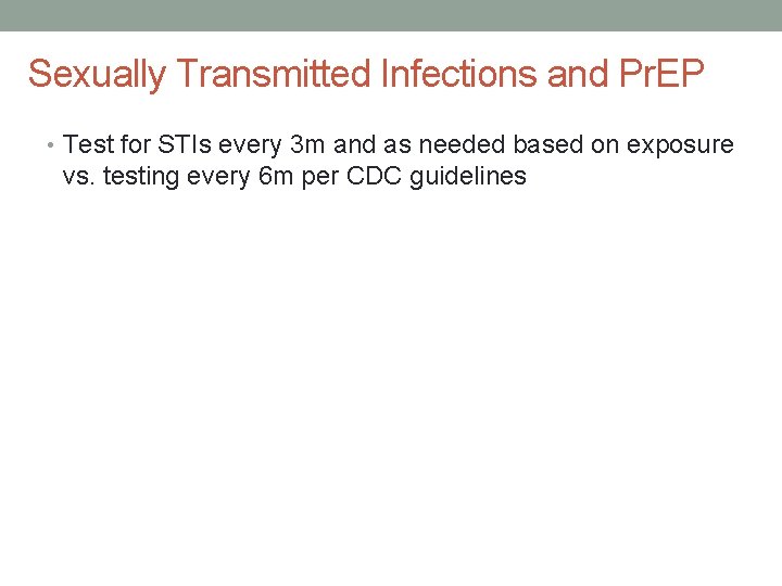 Sexually Transmitted Infections and Pr. EP • Test for STIs every 3 m and