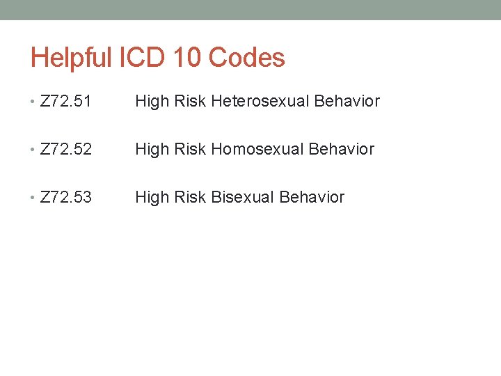 Helpful ICD 10 Codes • Z 72. 51 High Risk Heterosexual Behavior • Z