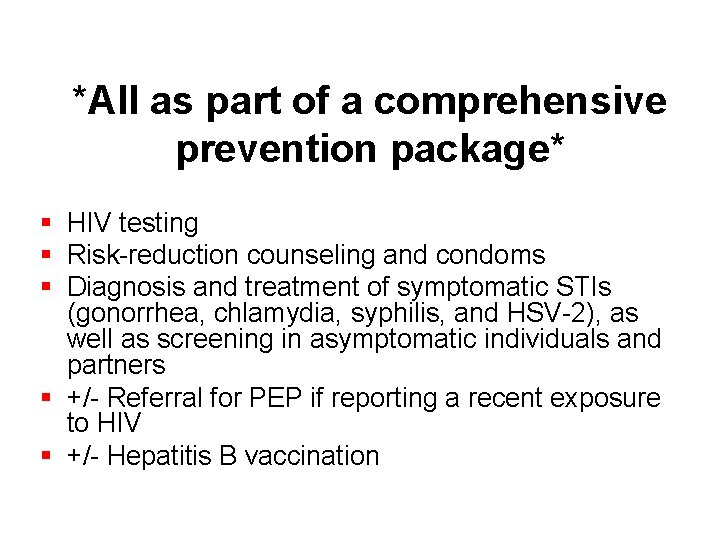 *All as part of a comprehensive prevention package* § HIV testing § Risk-reduction counseling