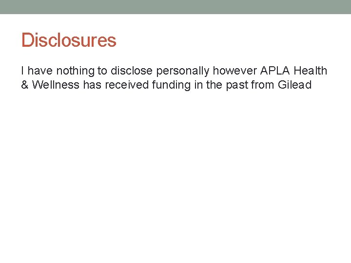 Disclosures I have nothing to disclose personally however APLA Health & Wellness has received