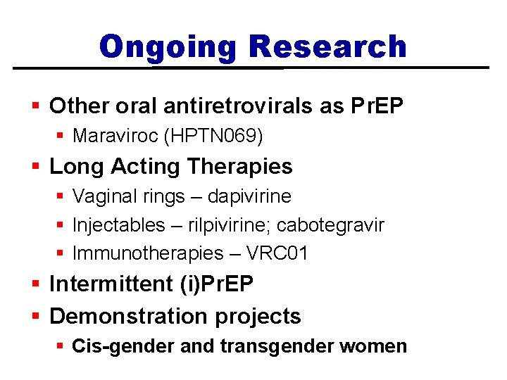 Ongoing Research § Other oral antiretrovirals as Pr. EP § Maraviroc (HPTN 069) §