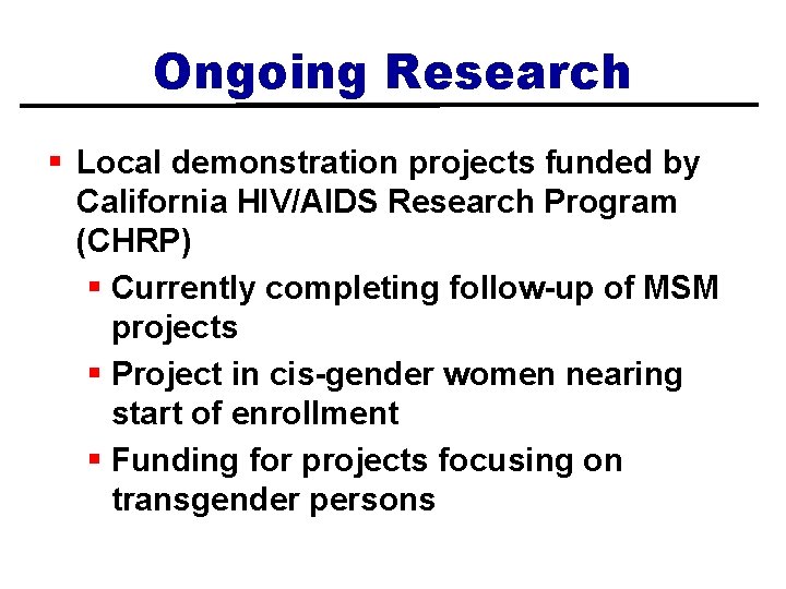 Ongoing Research § Local demonstration projects funded by California HIV/AIDS Research Program (CHRP) §