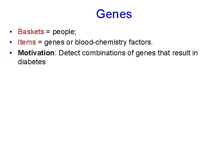 Genes • Baskets = people; • Items = genes or blood-chemistry factors. • Motivation: