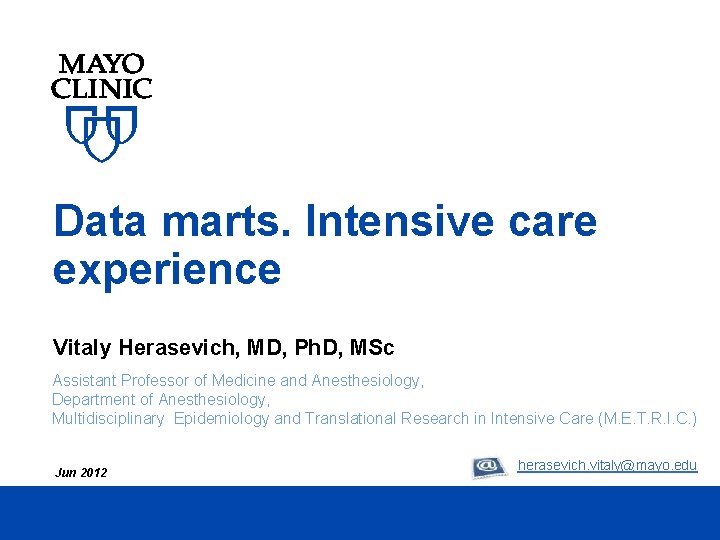 Data marts. Intensive care experience Vitaly Herasevich, MD, Ph. D, MSc Assistant Professor of