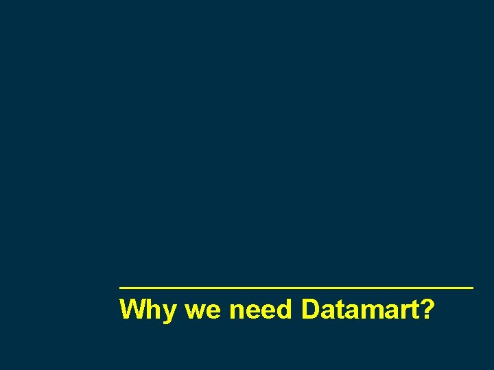 Why we need Datamart? 