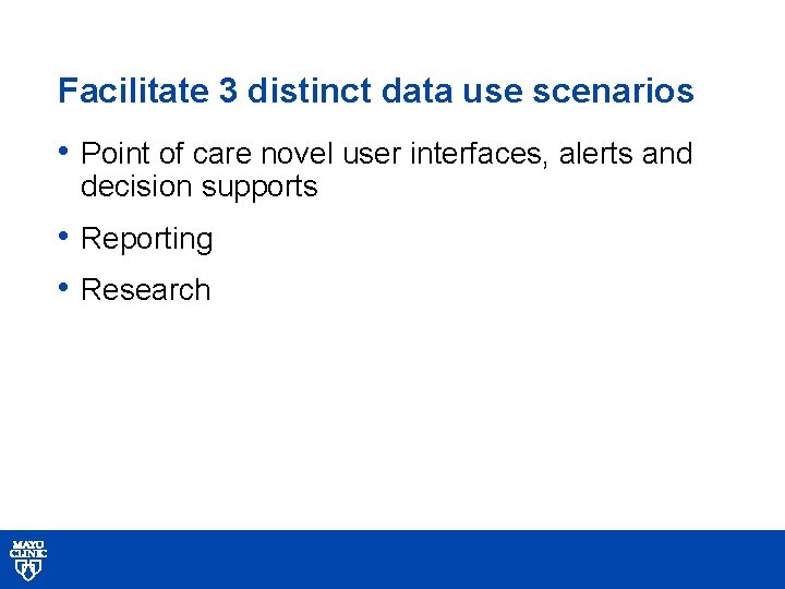 Facilitate 3 distinct data use scenarios • Point of care novel user interfaces, alerts