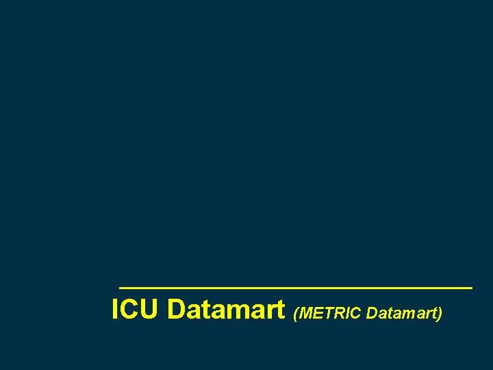 ICU Datamart (METRIC Datamart) 