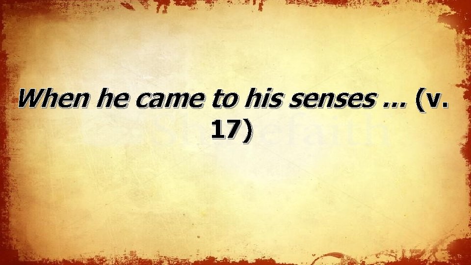 When he came to his senses … (v. 17) When he came to his senses … (v. 17)