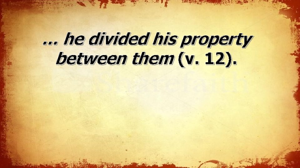 … he divided his property between them (v. 12). … he divided his property between them (v. 12).