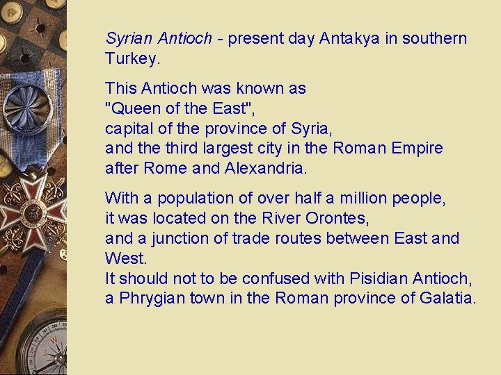 Syrian Antioch - present day Antakya in southern Turkey. This Antioch was known as