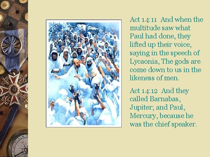  Act 14: 11 And when the multitude saw what Paul had done, they