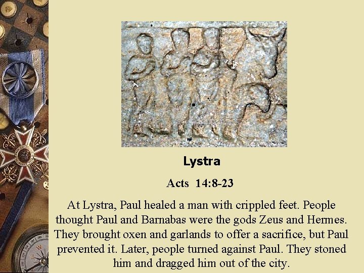 Lystra Acts 14: 8 -23 At Lystra, Paul healed a man with crippled feet.