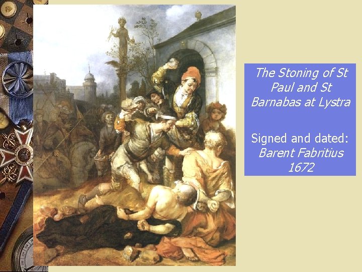 The Stoning of St Paul and St Barnabas at Lystra Signed and dated: Barent