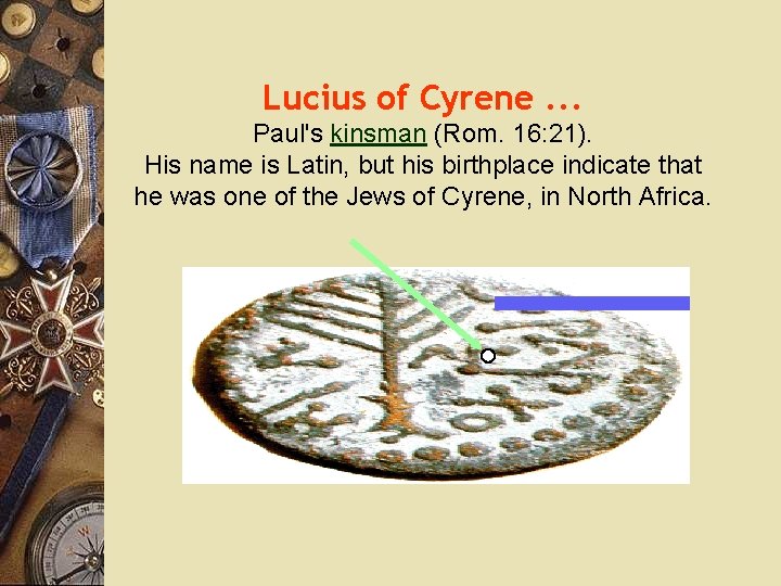 Lucius of Cyrene. . . Paul's kinsman (Rom. 16: 21). His name is Latin,