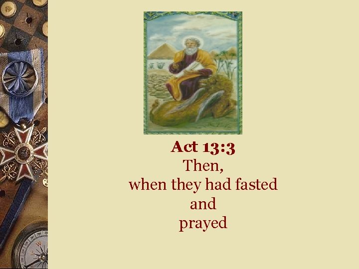 Act 13: 3 Then, when they had fasted and prayed 
