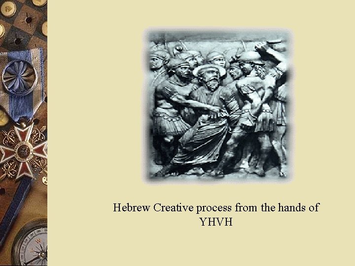 Hebrew Creative process from the hands of YHVH 