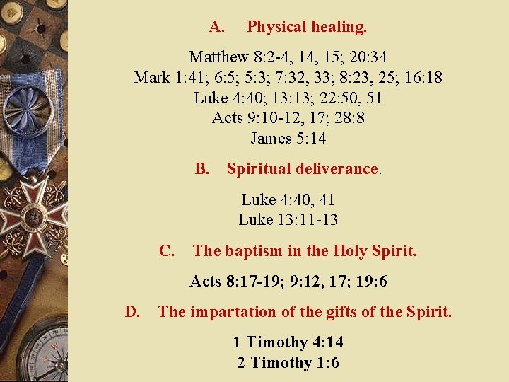 A. Physical healing. Matthew 8: 2 -4, 15; 20: 34 Mark 1: 41; 6: