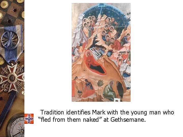  Tradition identifies Mark with the young man who “fled from them naked” at