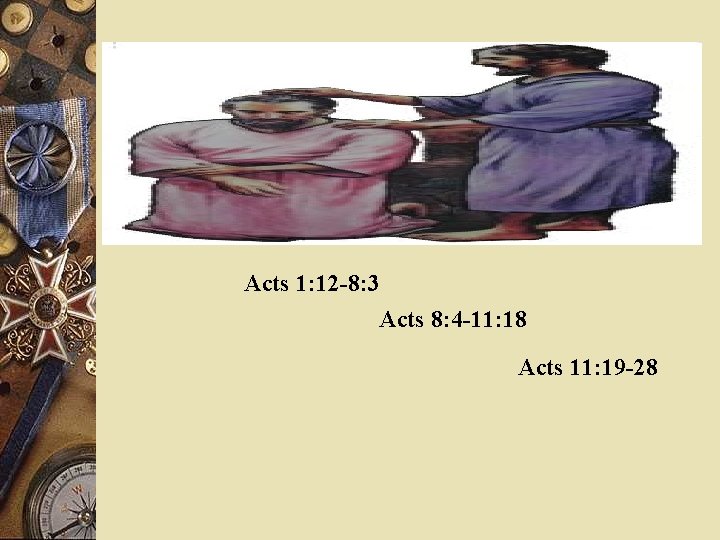 Acts 1: 12 -8: 3 Acts 8: 4 -11: 18 Acts 11: 19 -28