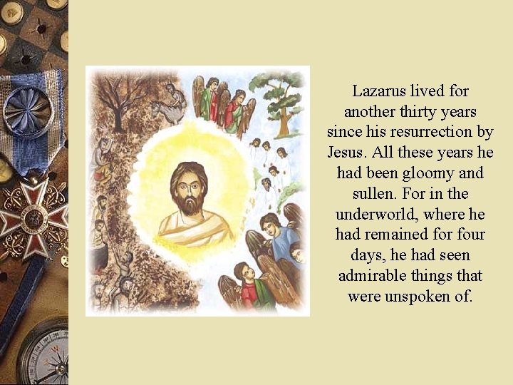 Lazarus lived for another thirty years since his resurrection by Jesus. All these years