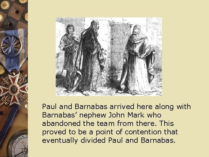 Paul and Barnabas arrived here along with Barnabas’ nephew John Mark who abandoned the