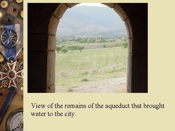 View of the remains of the aqueduct that brought water to the city. 