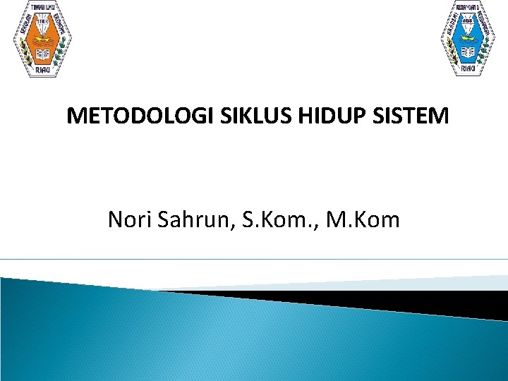 METODOLOGI SIKLUS HIDUP SISTEM Nori Sahrun, S. Kom. , M. Kom 