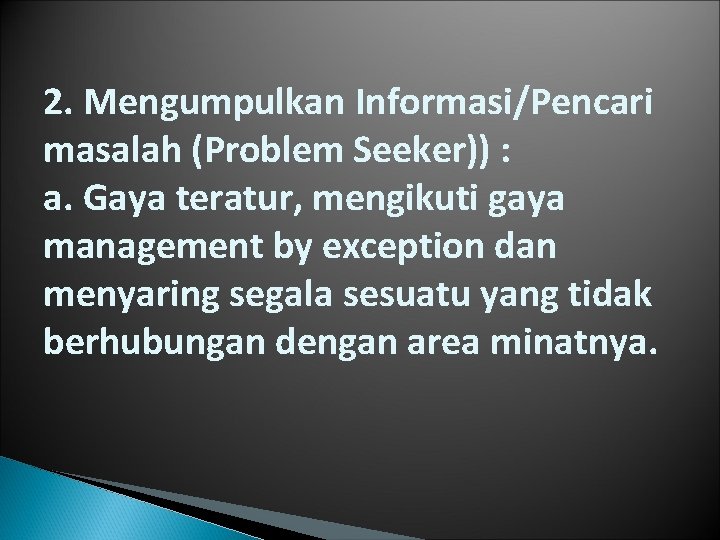 2. Mengumpulkan Informasi/Pencari masalah (Problem Seeker)) : a. Gaya teratur, mengikuti gaya management by