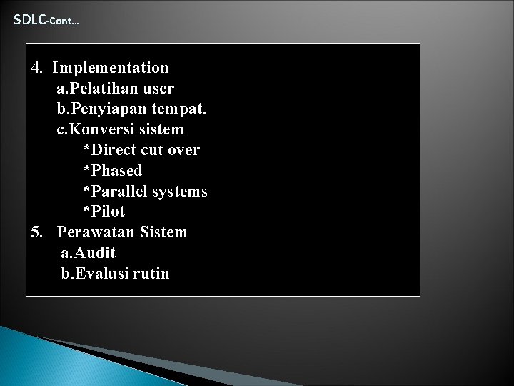 SDLC-Cont… 4. Implementation a. Pelatihan user b. Penyiapan tempat. c. Konversi sistem *Direct cut