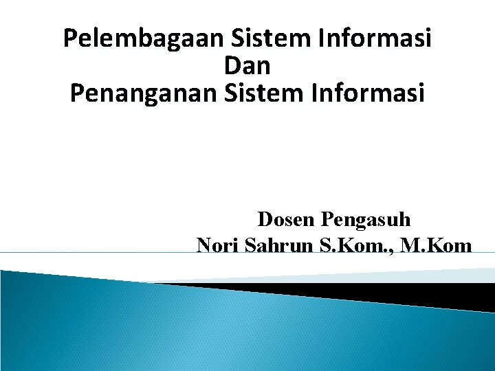 Pelembagaan Sistem Informasi Dan Penanganan Sistem Informasi Dosen Pengasuh Nori Sahrun S. Kom. ,