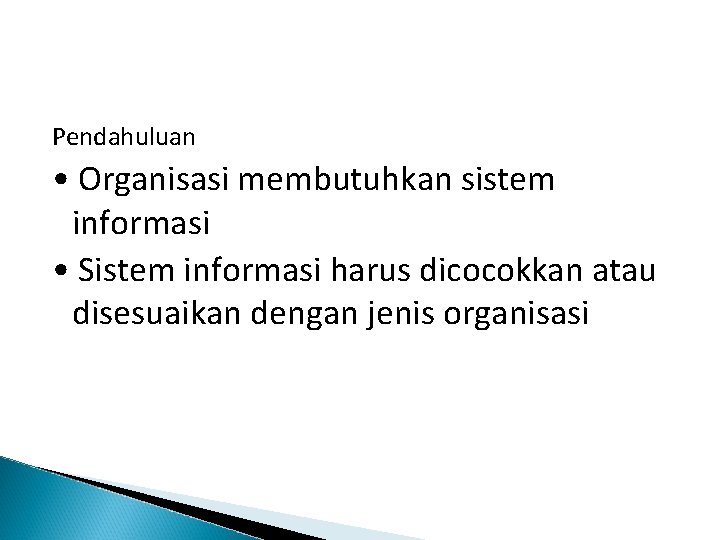 Pendahuluan • Organisasi membutuhkan sistem informasi • Sistem informasi harus dicocokkan atau disesuaikan dengan