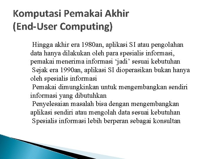 Komputasi Pemakai Akhir (End-User Computing) Hingga akhir era 1980 an, aplikasi SI atau pengolahan