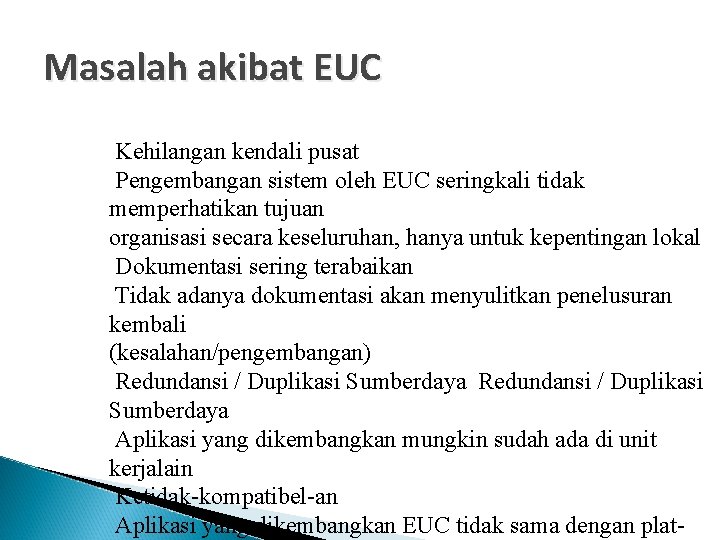 Masalah akibat EUC Kehilangan kendali pusat Pengembangan sistem oleh EUC seringkali tidak memperhatikan tujuan