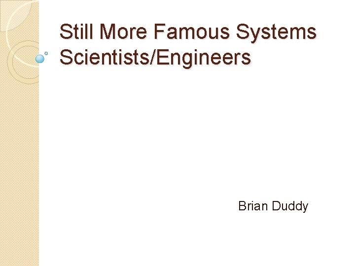 Still More Famous Systems Scientists/Engineers Brian Duddy 