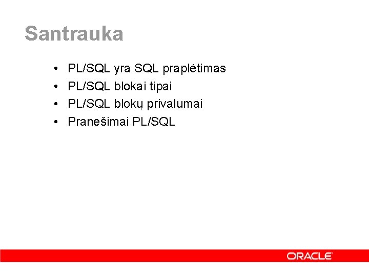 Santrauka • • PL/SQL yra SQL praplėtimas PL/SQL blokai tipai PL/SQL blokų privalumai Pranešimai