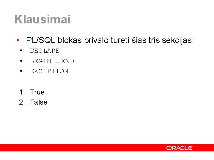 Klausimai • PL/SQL blokas privalo turėti šias tris sekcijas: • DECLARE • BEGIN. .