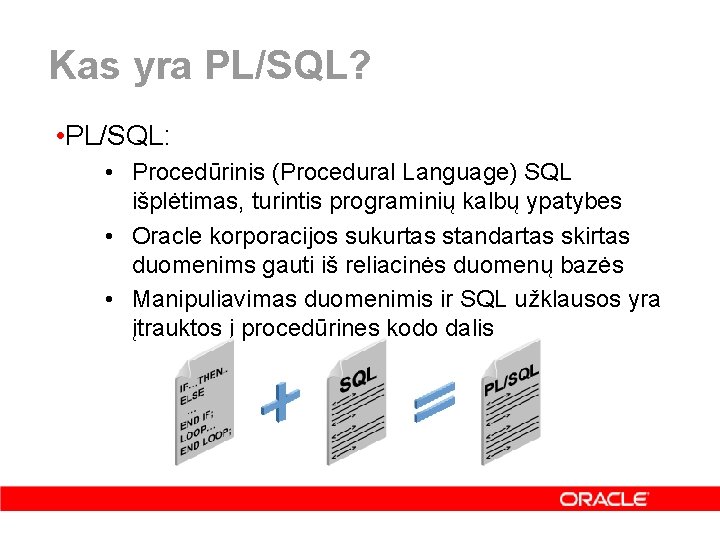 Kas yra PL/SQL? • PL/SQL: • Procedūrinis (Procedural Language) SQL išplėtimas, turintis programinių kalbų
