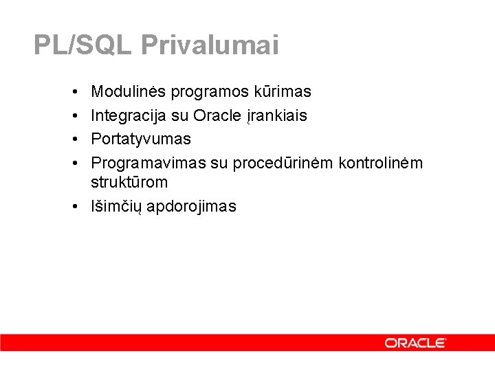 PL/SQL Privalumai • • Modulinės programos kūrimas Integracija su Oracle įrankiais Portatyvumas Programavimas su