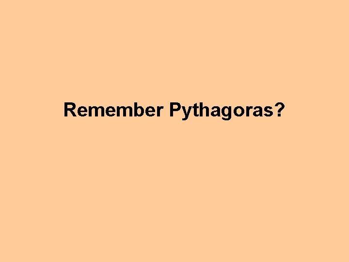 Remember Pythagoras? 