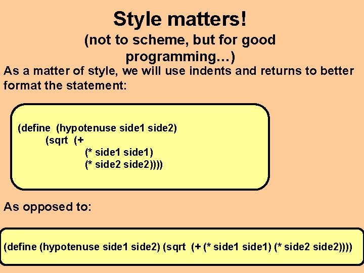 Style matters! (not to scheme, but for good programming…) As a matter of style,
